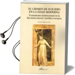 Descargar AudioLibro El Crimen de Suicidio en la Edad Moderna: Tratamiento Institucional en la Literatura Moral y Juridica Europea de Victoria Sandoval Parra año 2017