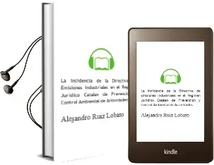 Descargar AudioLibro La Incidencia de la Directiva de Emisiones Industriales en el Regimen Juridico Catalan de Prevencion y Control Ambiental de Actividades de Alejandro Ruiz Lobato año 2018