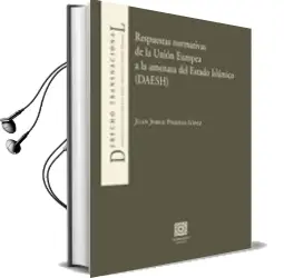 Descargar AudioLibro Respuestas Normativas de la Union Europea a la Amenaza del Estado Islamico (Daesh) de Juan Jorge Piernas Lopez año 2018